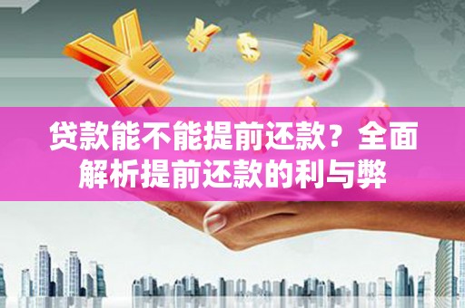 宣威贷款能不能提前还款？全面解析提前还款的利与弊