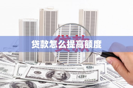 宣威贷款怎么提高额度