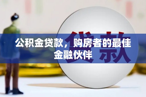 宣威公积金贷款，购房者的最佳金融伙伴