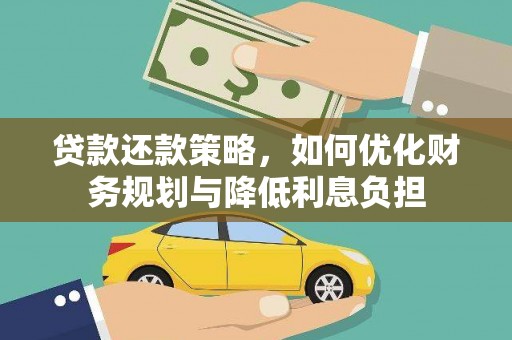 宣威贷款还款策略，如何优化财务规划与降低利息负担