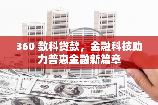 宣威360 数科贷款，金融科技助力普惠金融新篇章