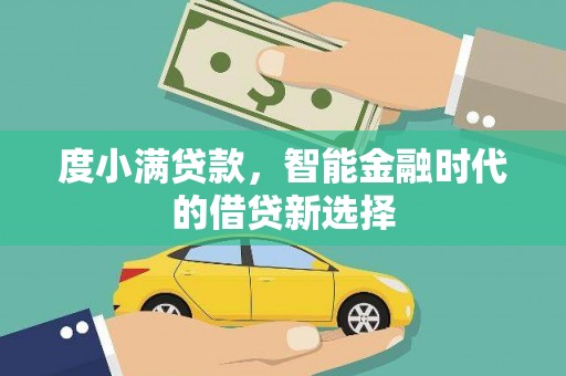 宣威度小满贷款，智能金融时代的借贷新选择