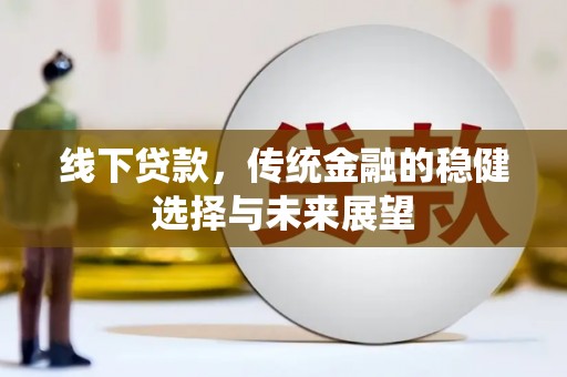 宣威线下贷款，传统金融的稳健选择与未来展望