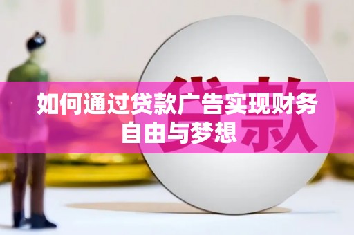宣威如何通过贷款广告实现财务自由与梦想