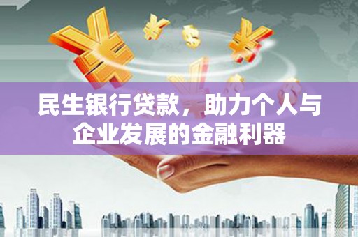 宣威民生银行贷款，助力个人与企业发展的金融利器
