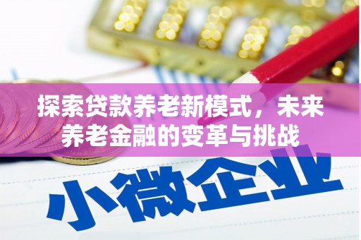 宣威探索贷款养老新模式，未来养老金融的变革与挑战