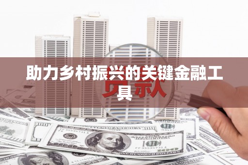 宣威助力乡村振兴的关键金融工具