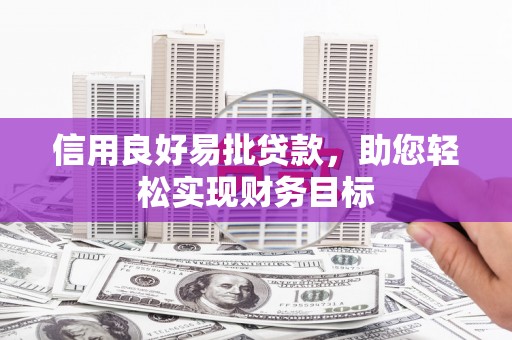 宣威信用良好易批贷款，助您轻松实现财务目标