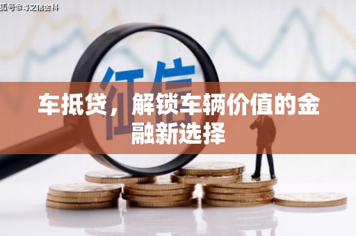 宣威车抵贷，解锁车辆价值的金融新选择