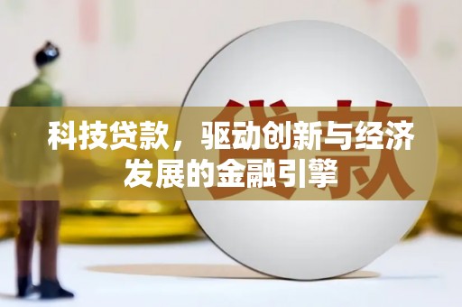 宣威科技贷款，驱动创新与经济发展的金融引擎