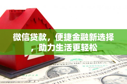 宣威微信贷款，便捷金融新选择，助力生活更轻松