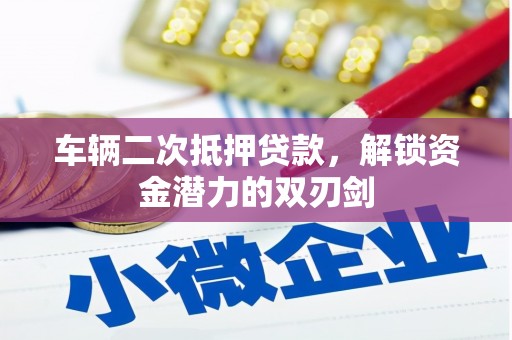 宣威车辆二次抵押贷款，解锁资金潜力的双刃剑