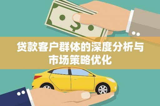 宣威贷款客户群体的深度分析与市场策略优化