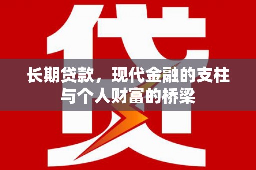 宣威长期贷款，现代金融的支柱与个人财富的桥梁