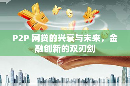 宣威P2P 网贷的兴衰与未来，金融创新的双刃剑