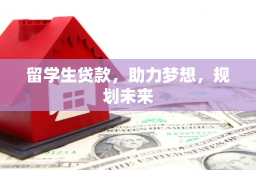 宣威留学生贷款，助力梦想，规划未来