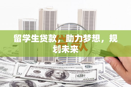 宣威留学生贷款，助力梦想，规划未来