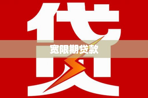 宣威宽限期贷款