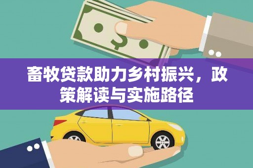 宣威畜牧贷款助力乡村振兴，政策解读与实施路径