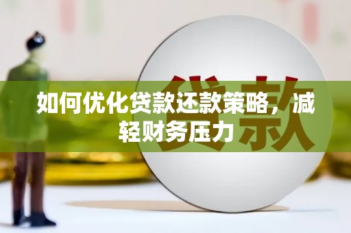 宣威如何优化贷款还款策略，减轻财务压力
