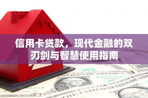 宣威信用卡贷款，现代金融的双刃剑与智慧使用指南