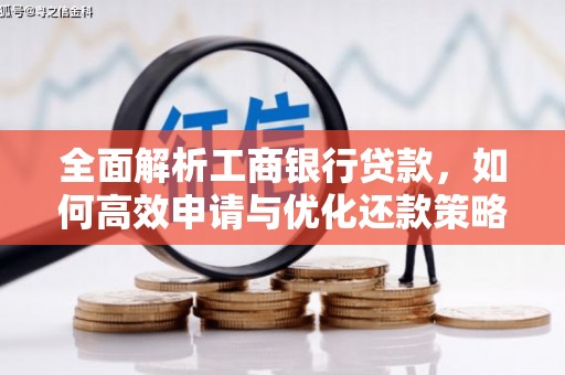 宣威全面解析工商银行贷款，如何高效申请与优化还款策略