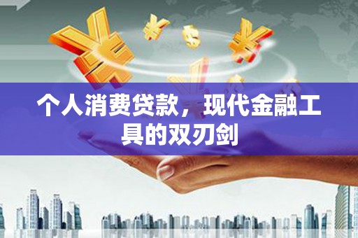 宣威个人消费贷款，现代金融工具的双刃剑