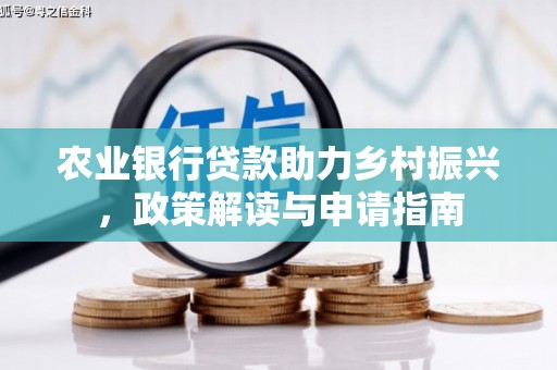 宣威农业银行贷款助力乡村振兴，政策解读与申请指南