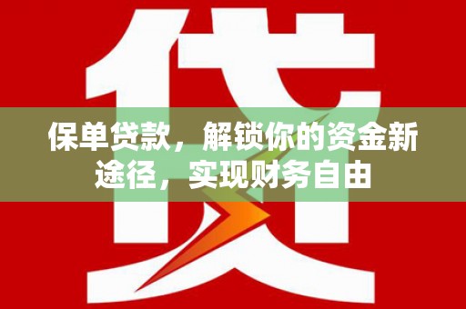 宣威保单贷款，解锁你的资金新途径，实现财务自由