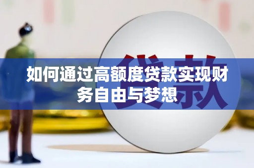宣威如何通过高额度贷款实现财务自由与梦想