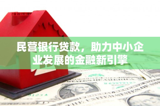 宣威民营银行贷款，助力中小企业发展的金融新引擎