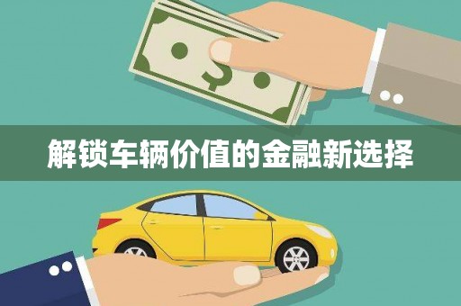 宣威解锁车辆价值的金融新选择