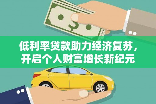 宣威低利率贷款助力经济复苏，开启个人财富增长新纪元
