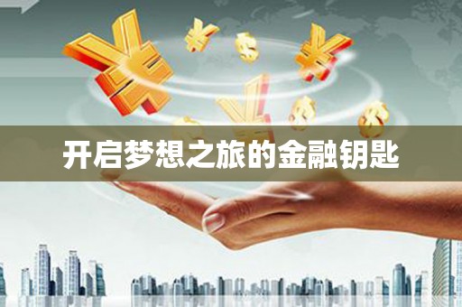 宣威开启梦想之旅的金融钥匙