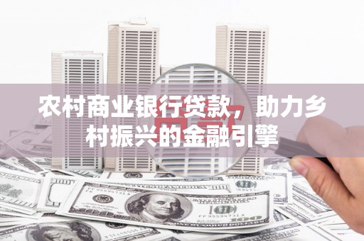 宣威农村商业银行贷款，助力乡村振兴的金融引擎