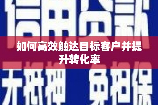 宣威如何高效触达目标客户并提升转化率