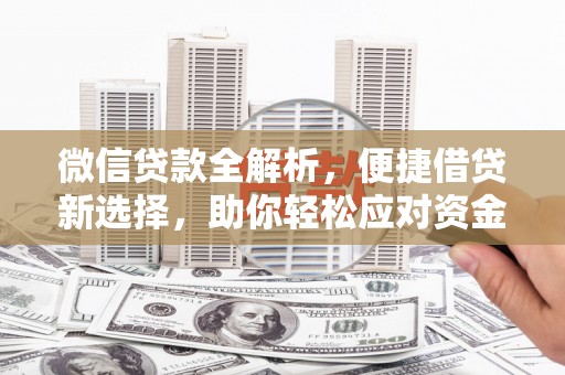 宣威微信贷款全解析，便捷借贷新选择，助你轻松应对资金需求
