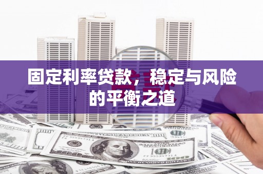 宣威固定利率贷款，稳定与风险的平衡之道